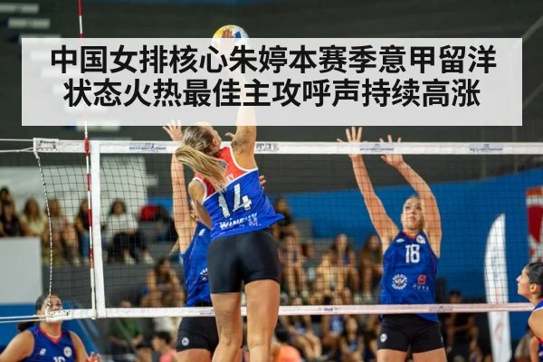 中国女排核心朱婷本赛季意甲留洋状态火热最佳主攻呼声持续高涨